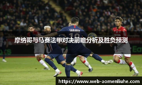 摩纳哥与马赛法甲对决前瞻分析及胜负预测