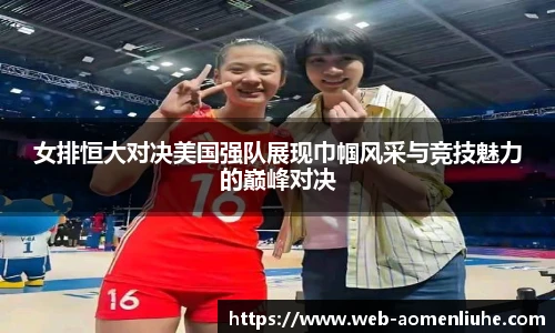 女排恒大对决美国强队展现巾帼风采与竞技魅力的巅峰对决